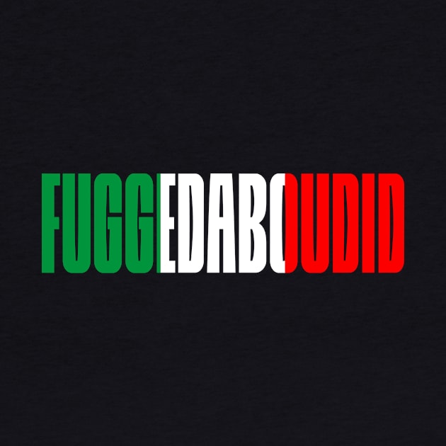 Fuggedabudid Italian American slang, Funny Gift Idea, Forget about it! by GraphixbyGD